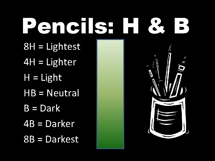 Pencils: H & B 8 H = Lightest 4 H = Lighter H =