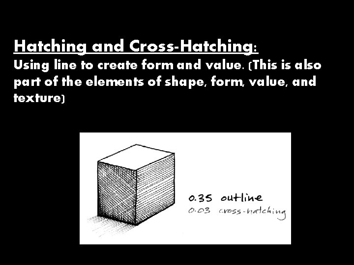 Hatching and Cross-Hatching: Using line to create form and value. (This is also part