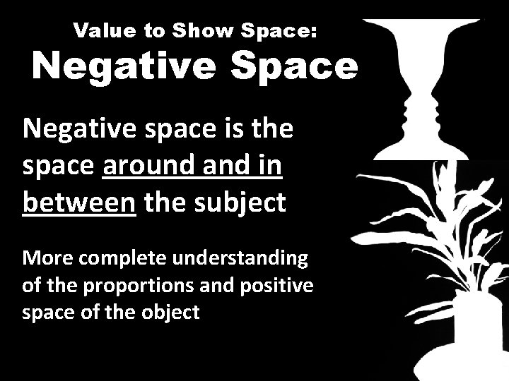 Value to Show Space: Negative Space Negative space is the space around and in Value to Show Space: Negative Space Negative space is the space around and in