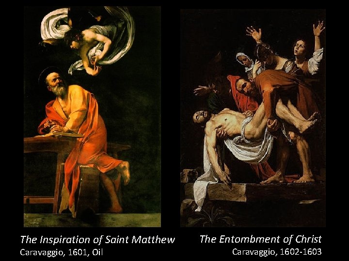 The Inspiration of Saint Matthew Caravaggio, 1601, Oil The Entombment of Christ Caravaggio, 1602
