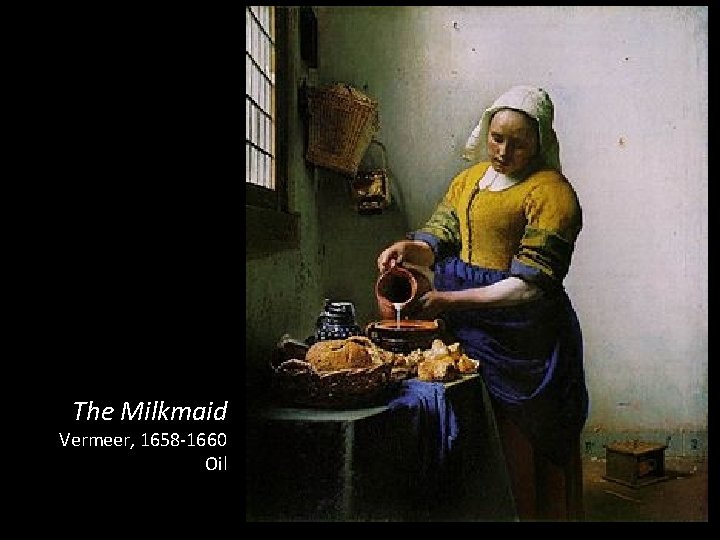 The Milkmaid Vermeer, 1658 -1660 Oil 