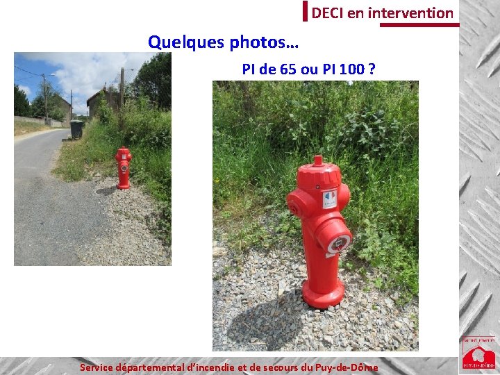 DECI en intervention Quelques photos… PI de 65 ou PI 100 ? Service départemental