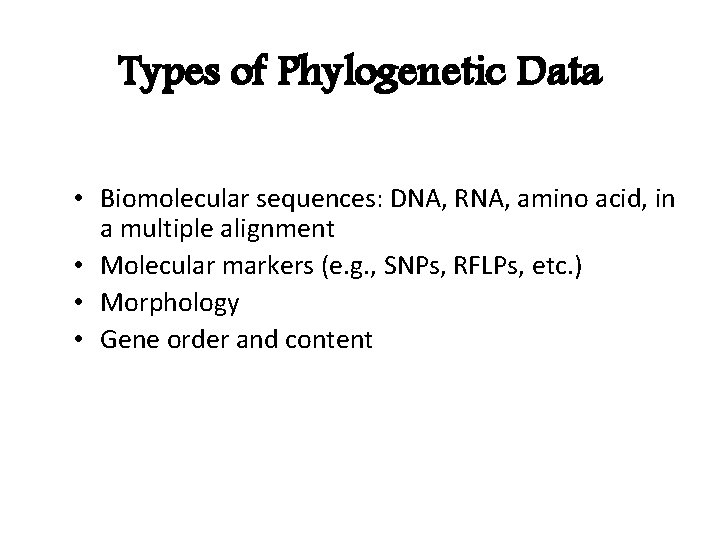 Types of Phylogenetic Data • Biomolecular sequences: DNA, RNA, amino acid, in a multiple
