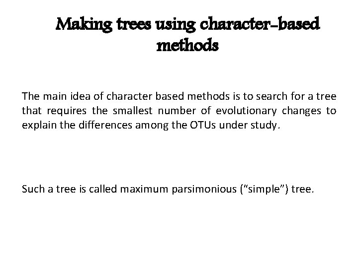 Making trees using character-based methods The main idea of character based methods is to