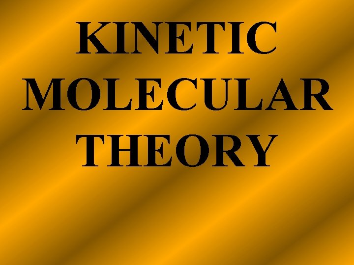 KINETIC MOLECULAR THEORY 