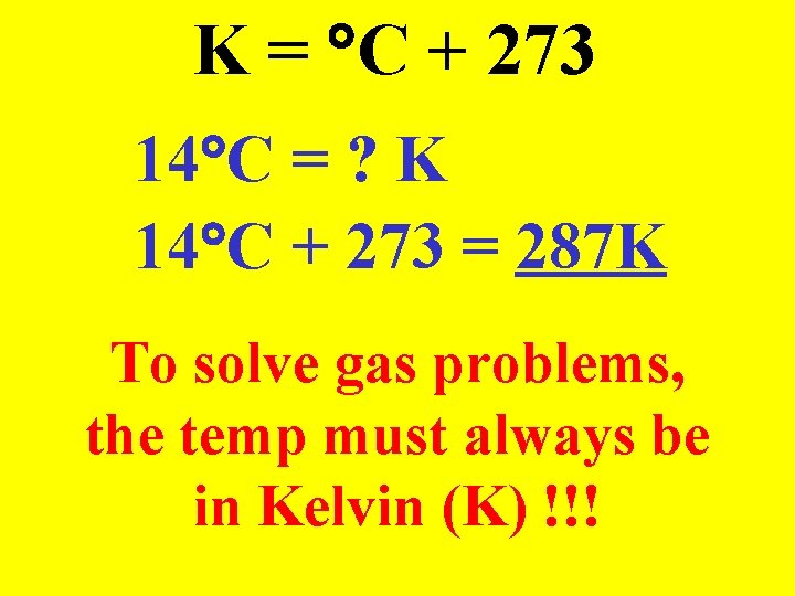 K = °C + 273 14°C = ? K 14°C + 273 = 287