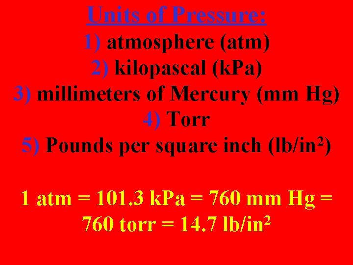 Units of Pressure: 1) atmosphere (atm) 2) kilopascal (k. Pa) 3) millimeters of Mercury