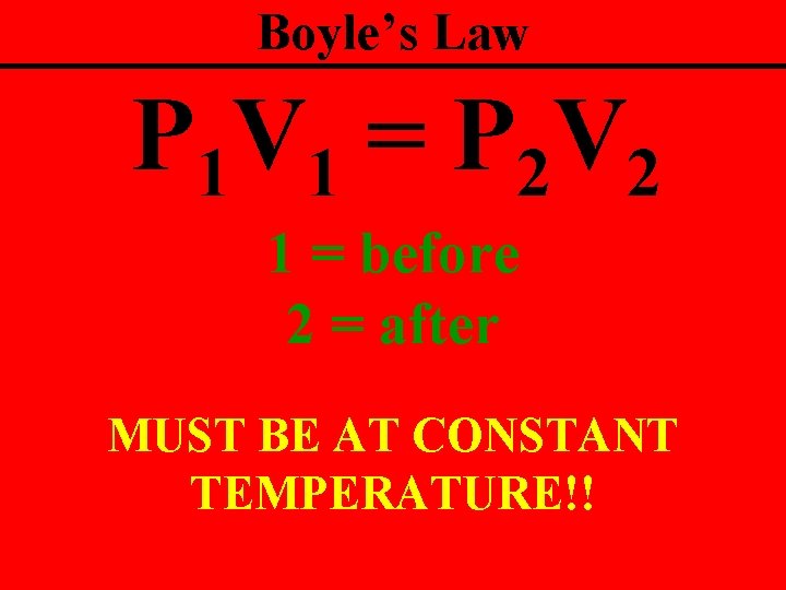 Boyle’s Law P 1 V 1 = P 2 V 2 1 = before