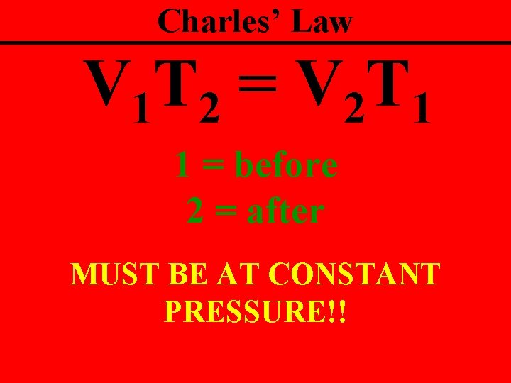 Charles’ Law V 1 T 2 = V 2 T 1 1 = before