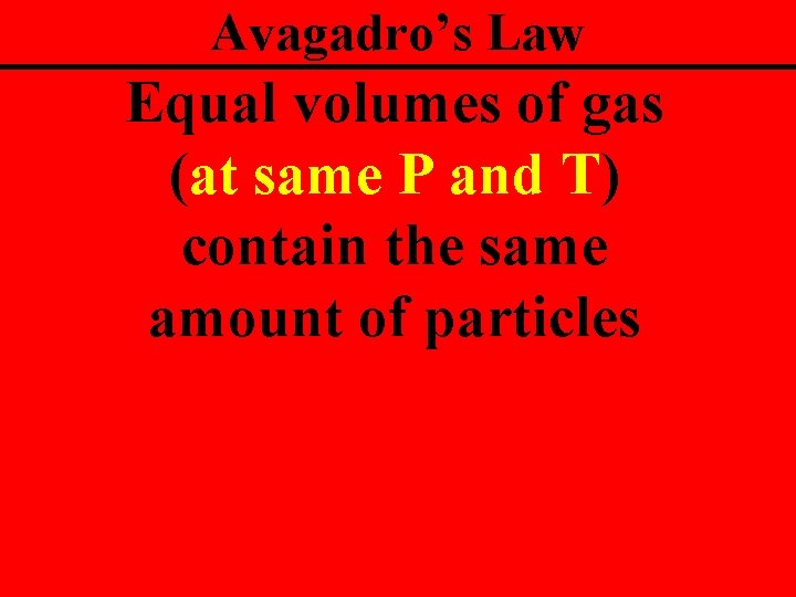 Avagadro’s Law Equal volumes of gas (at same P and T) contain the same