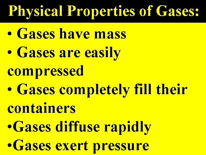 Physical Properties of Gases: • Gases have mass • Gases are easily compressed •