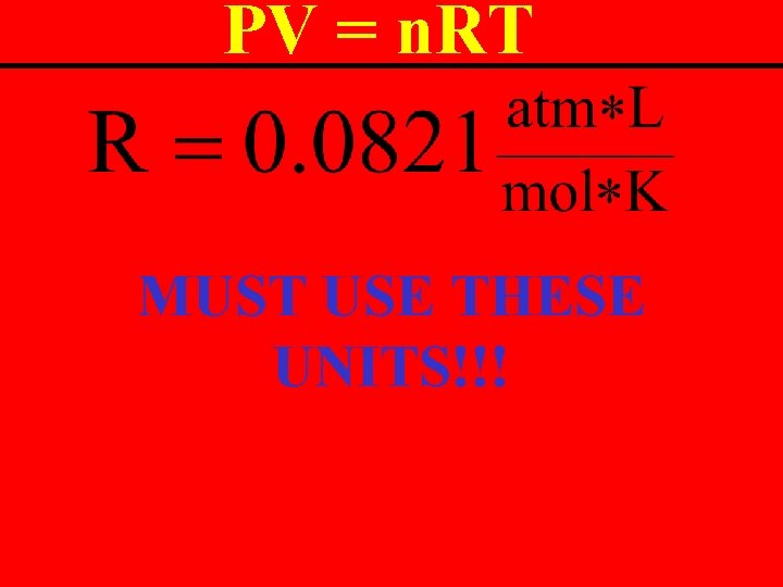 PV = n. RT MUST USE THESE UNITS!!! 