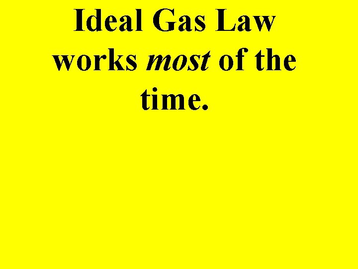 Ideal Gas Law works most of the time. 