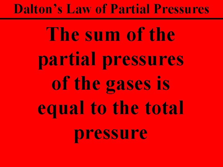 Dalton’s Law of Partial Pressures The sum of the partial pressures of the gases