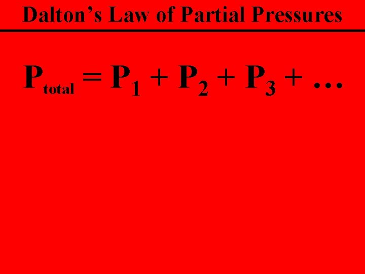 Dalton’s Law of Partial Pressures Ptotal = P 1 + P 2 + P