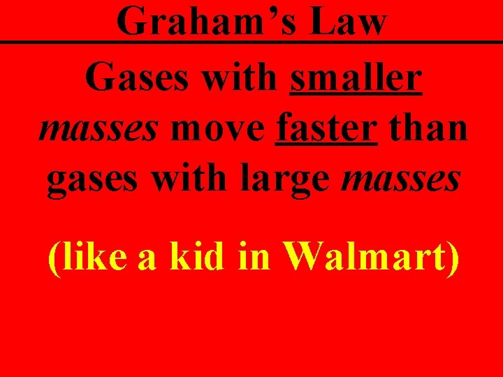 Graham’s Law Gases with smaller masses move faster than gases with large masses (like