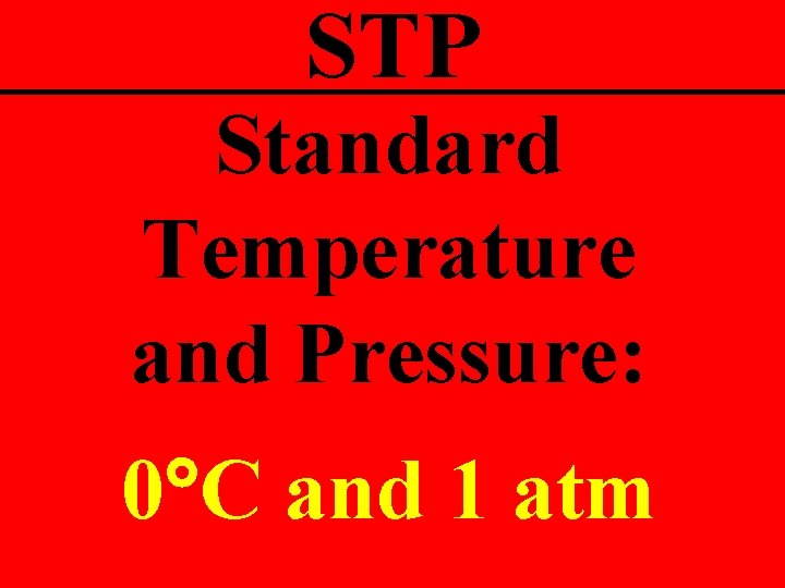 STP Standard Temperature and Pressure: 0°C and 1 atm 