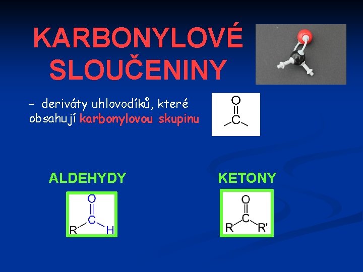 KARBONYLOVÉ SLOUČENINY – deriváty uhlovodíků, které obsahují karbonylovou skupinu ALDEHYDY KETONY 