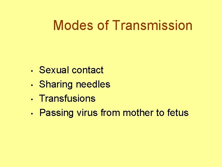 Modes of Transmission • • Sexual contact Sharing needles Transfusions Passing virus from mother