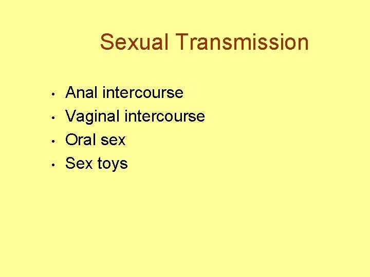 Sexual Transmission • • Anal intercourse Vaginal intercourse Oral sex Sex toys 