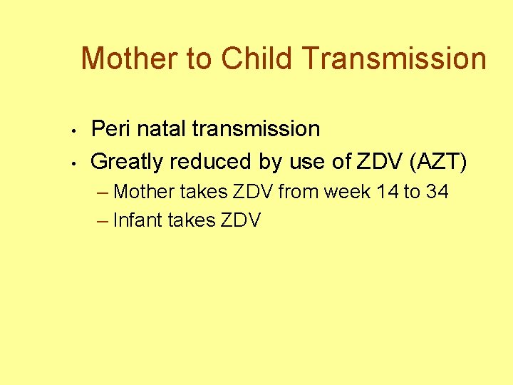 Mother to Child Transmission • • Peri natal transmission Greatly reduced by use of