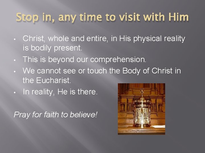 Stop in, any time to visit with Him • • Christ, whole and entire,