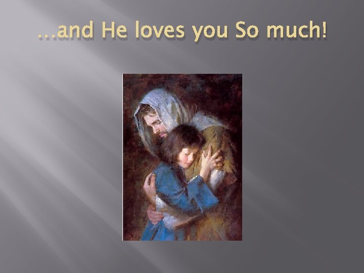 …and He loves you So much! 