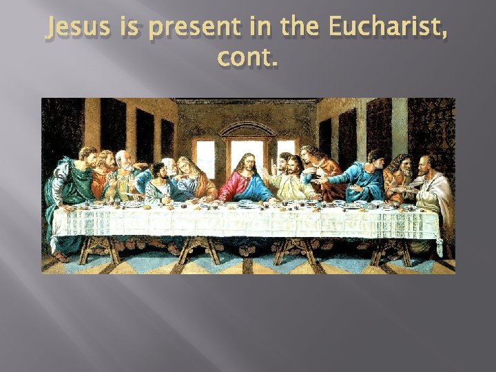 Jesus is present in the Eucharist, cont. 