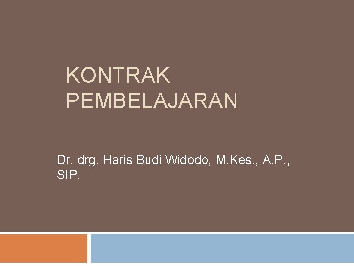 KONTRAK PEMBELAJARAN Dr. drg. Haris Budi Widodo, M. Kes. , A. P. , SIP.