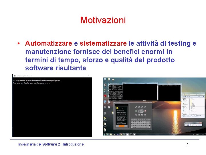 Motivazioni • Automatizzare e sistematizzare le attività di testing e manutenzione fornisce dei benefici