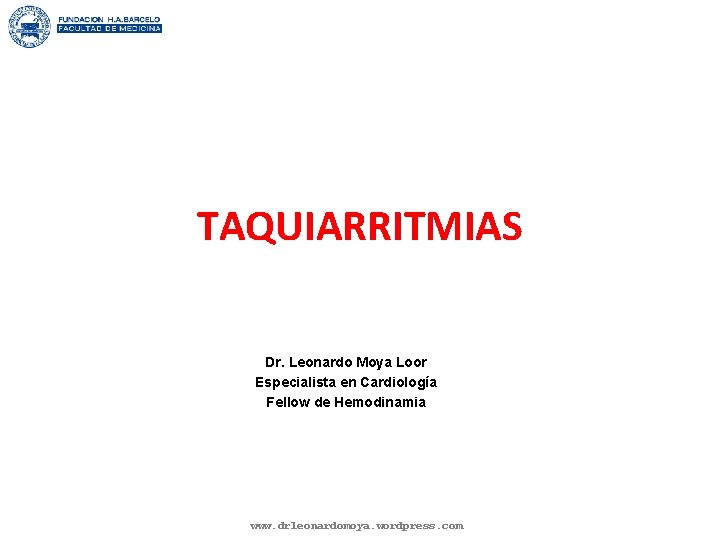 TAQUIARRITMIAS Dr. Leonardo Moya Loor Especialista en Cardiología Fellow de Hemodinamia www. drleonardomoya. wordpress.