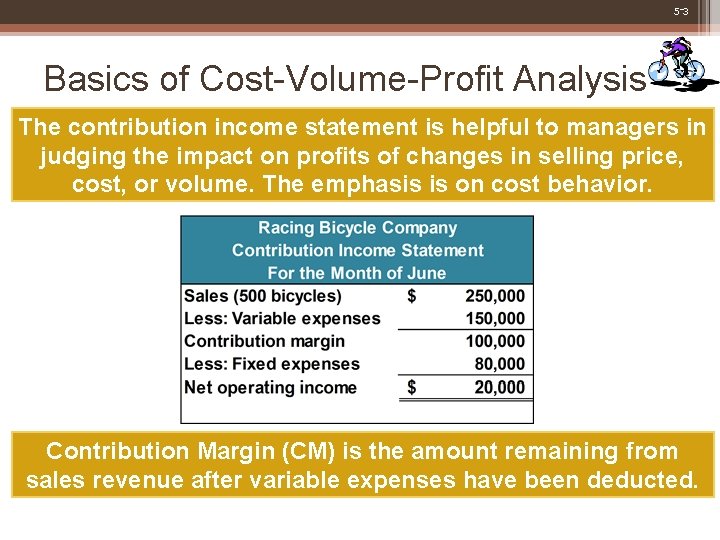 5 -3 Basics of Cost-Volume-Profit Analysis The contribution income statement is helpful to managers