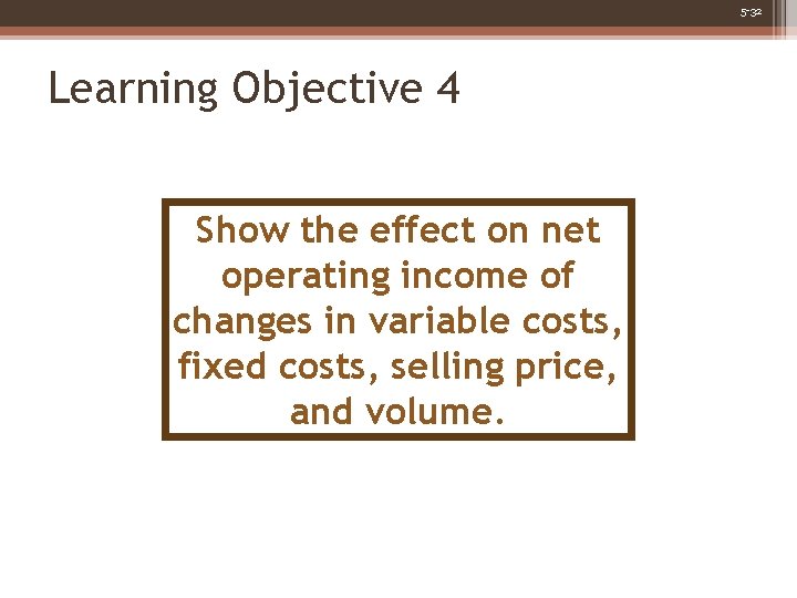 5 -32 Learning Objective 4 Show the effect on net operating income of changes