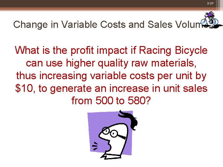 5 -37 Change in Variable Costs and Sales Volume What is the profit impact