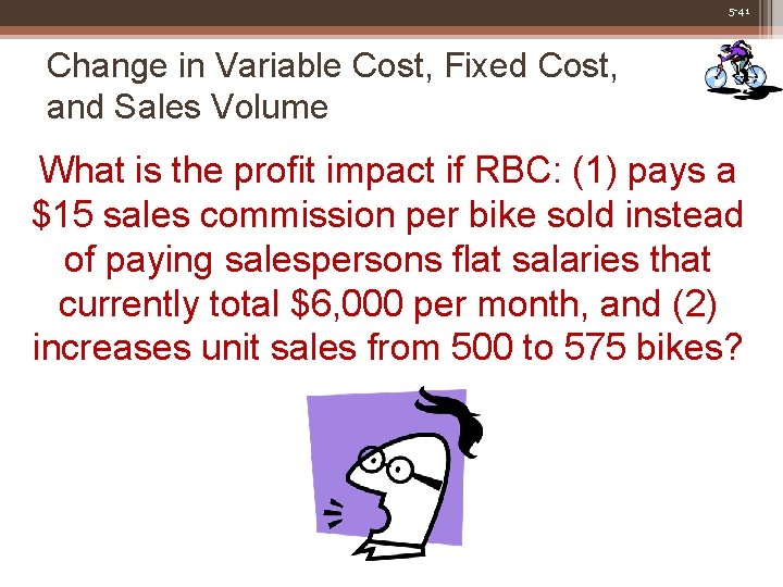 5 -41 Change in Variable Cost, Fixed Cost, and Sales Volume What is the
