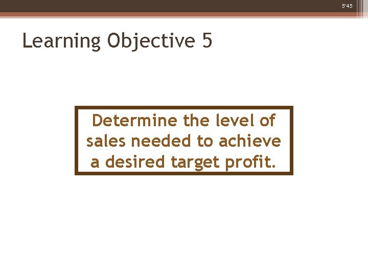 5 -45 Learning Objective 5 Determine the level of sales needed to achieve a