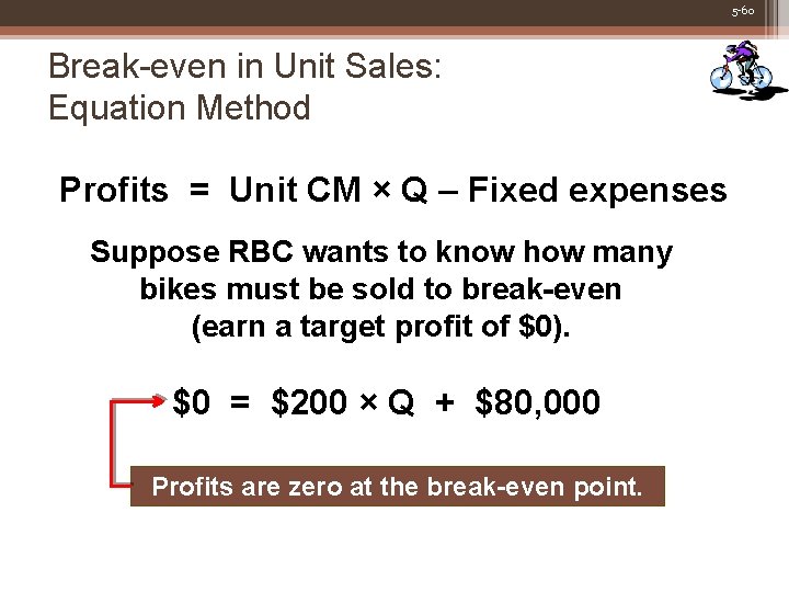 5 -60 Break-even in Unit Sales: Equation Method Profits = Unit CM × Q