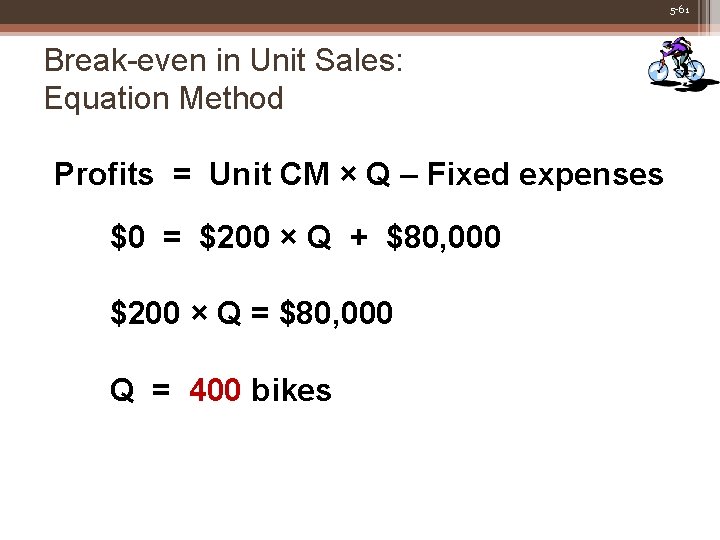 5 -61 Break-even in Unit Sales: Equation Method Profits = Unit CM × Q