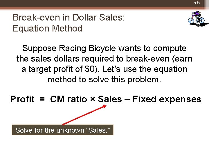 5 -63 Break-even in Dollar Sales: Equation Method Suppose Racing Bicycle wants to compute
