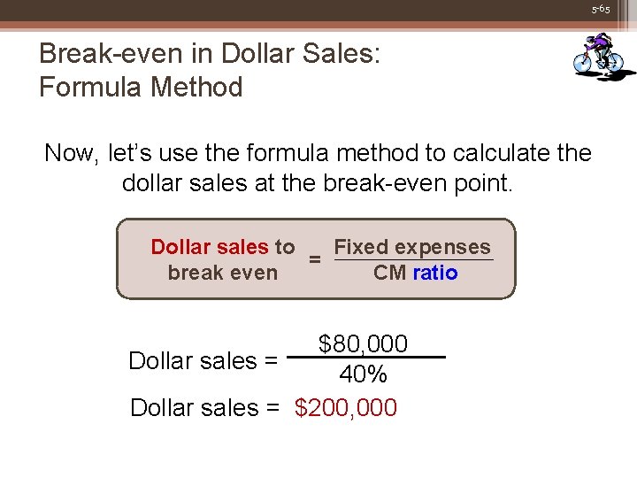 5 -65 Break-even in Dollar Sales: Formula Method Now, let’s use the formula method