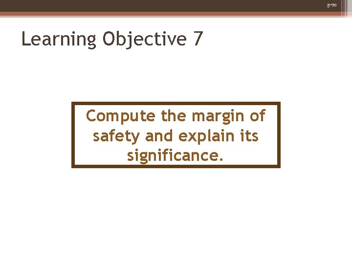 5 -70 Learning Objective 7 Compute the margin of safety and explain its significance.