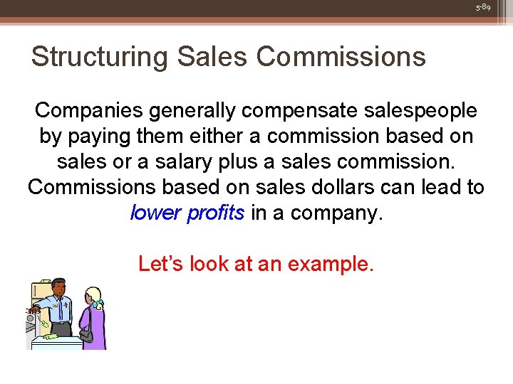 5 -89 Structuring Sales Commissions Companies generally compensate salespeople by paying them either a