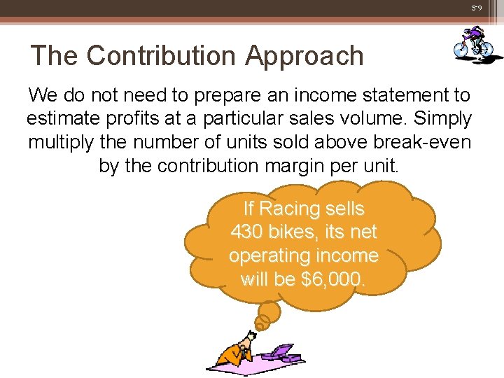5 -9 The Contribution Approach We do not need to prepare an income statement