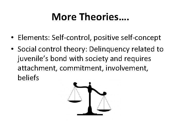 More Theories…. • Elements: Self-control, positive self-concept • Social control theory: Delinquency related to