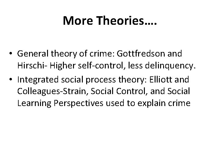 More Theories…. • General theory of crime: Gottfredson and Hirschi- Higher self-control, less delinquency.