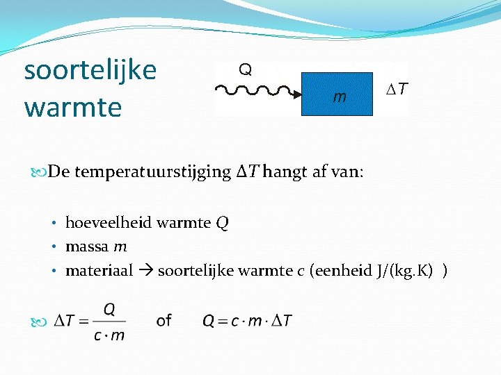 soortelijke warmte De temperatuurstijging ΔT hangt af van: • hoeveelheid warmte Q • massa