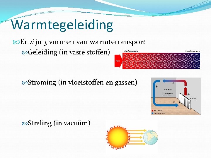 Warmtegeleiding Er zijn 3 vormen van warmtetransport Geleiding (in vaste stoffen) Stroming (in vloeistoffen