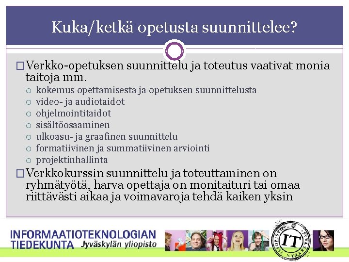 Kuka/ketkä opetusta suunnittelee? �Verkko-opetuksen suunnittelu ja toteutus vaativat monia taitoja mm. kokemus opettamisesta ja Kuka/ketkä opetusta suunnittelee? �Verkko-opetuksen suunnittelu ja toteutus vaativat monia taitoja mm. kokemus opettamisesta ja