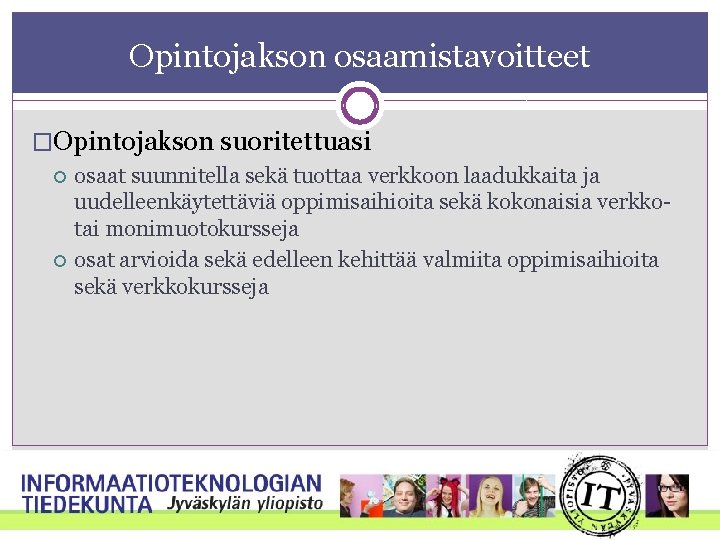 Opintojakson osaamistavoitteet �Opintojakson suoritettuasi osaat suunnitella sekä tuottaa verkkoon laadukkaita ja uudelleenkäytettäviä oppimisaihioita sekä