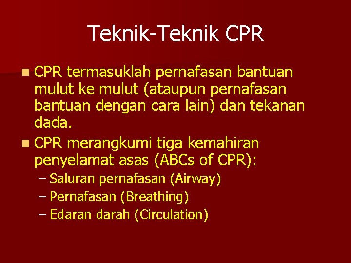 Teknik-Teknik CPR n CPR termasuklah pernafasan bantuan mulut ke mulut (ataupun pernafasan bantuan dengan